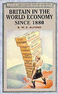 Title: Britain in the World Economy since 1880 / Edition 1, Author: Bernard W.E. Alford