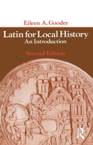 Title: Latin for Local History: An Introduction / Edition 1, Author: Eileen A. Gooder