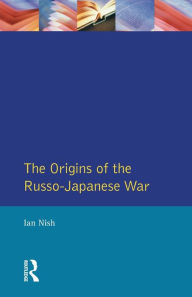 Title: The Origins of the Russo-Japanese War / Edition 1, Author: Ian Nish