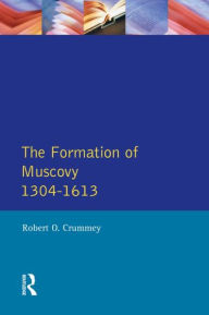 Title: The Formation of Muscovy 1300 - 1613 / Edition 1, Author: Robert O. Crummey