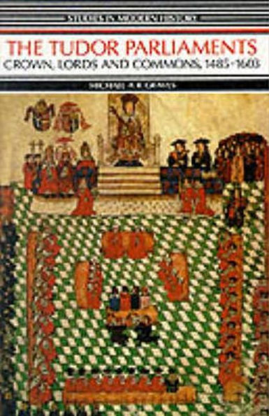 Tudor Parliaments,The Crown,Lords and Commons,1485-1603