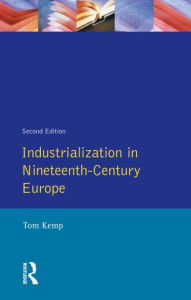 Title: Industrialization in Nineteenth Century Europe / Edition 1, Author: Tom Kemp
