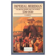 Title: Imperial Meridian: The British Empire and the World 1780-1830 / Edition 1, Author: C. A. Bayly