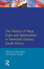 The Politics of Race, Class and Nationalism in Twentieth Century South Africa / Edition 1