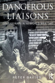 Title: Dangerous Liaisons: Collaboration and World War Two / Edition 1, Author: Peter Davies