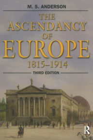 Title: The Ascendancy of Europe: 1815-1914 / Edition 3, Author: M.S.  Anderson