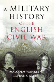 Title: A Military History of the English Civil War: 1642-1649, Author: Malcolm Wanklyn
