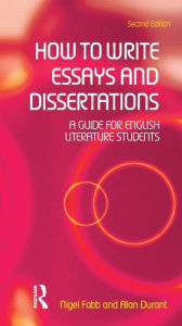 Title: How to Write Essays and Dissertations: A Guide for English Literature Students / Edition 2, Author: Alan Durant