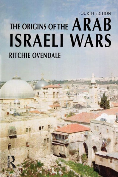 The Origins of the Arab Israeli Wars / Edition 4