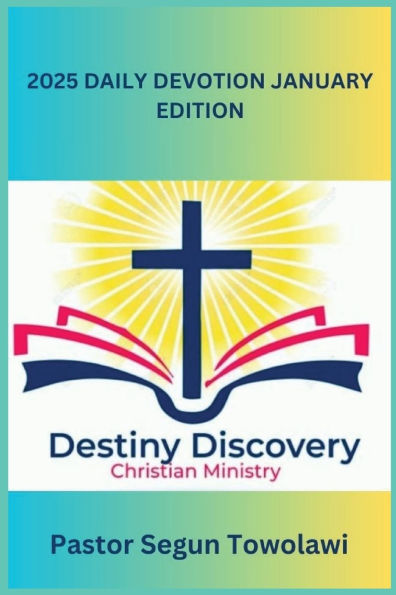 DESTINY DISCOVERY CHRISTIAN MINISTRY 2025 DAILY DEVOTION January Edition: A Daily inspirational guide to boost Christian Faith
