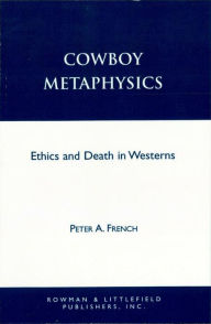 Title: Cowboy Metaphysics: Ethics and Death in Westerns, Author: Peter A. French Emeritus Professor of Philosophy