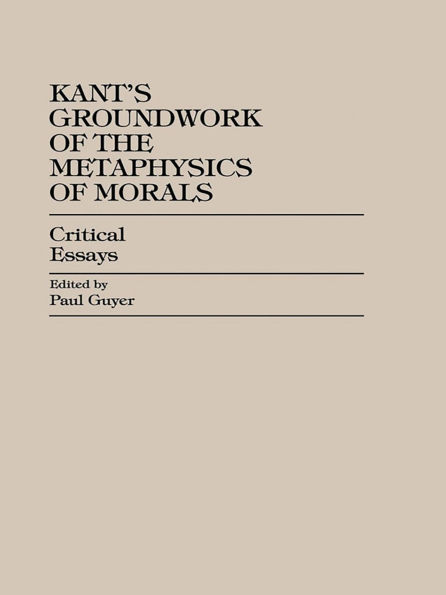 Kant's Groundwork of the Metaphysics of Morals: Critical Essays