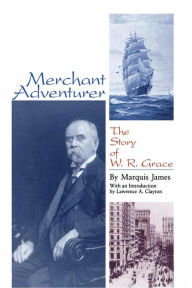 Title: Merchant Adventurer: The Story of W. R. Grace, Author: Marquis James
