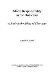 Title: Moral Responsibility in the Holocaust: A Study in the Ethics of Character, Author: David H. Jones