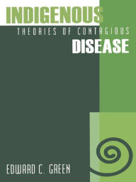 Title: Indigenous Theories of Contagious Disease, Author: Edward C. Green