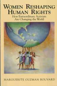 Title: Women Reshaping Human Rights: How Extraordinary Activists Are Changing the World, Author: Marguerite Guzman Bouvard