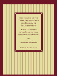 Title: The Treatise of the Three Impostors and the Problem of Enlightenment: A New Translation of the Traite DES Trois Imposteurs with Three Essays in Commentary, Author: Abraham Anderson