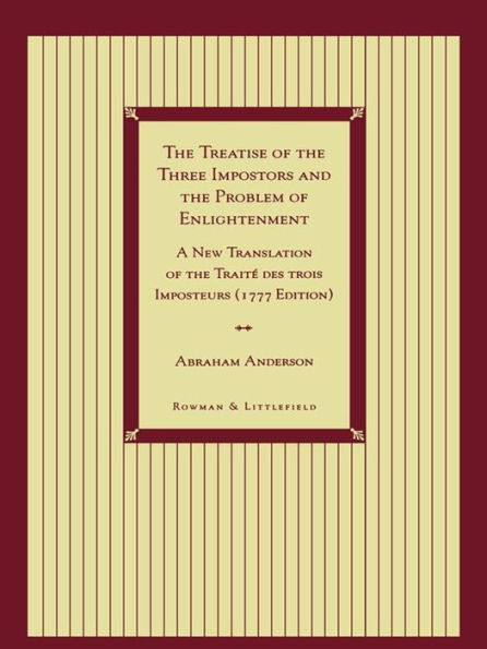 The Treatise of the Three Impostors and the Problem of Enlightenment: A New Translation of the Traite DES Trois Imposteurs with Three Essays in Commentary