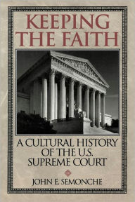 Title: Keeping the Faith: A Cultural History of the U.S. Supreme Court, Author: John E. Semonche