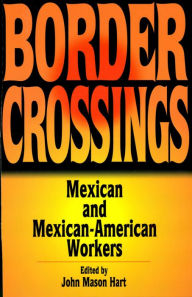 Title: Border Crossings: Mexican and Mexican-American Workers, Author: John Mason Hart