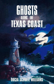 Title: Ghosts Along the Texas Coast, Author: Docia Schultz Williams