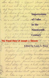 Title: Impressions of Cuba in the Nineteenth Century: The Travel Diary of Joseph J. Dimock, Author: Joseph Judson Dimock