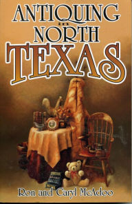 Title: Antiquing in North Texas: A Guide to Antique Shops, Malls, and Flea Markets, Author: Ron McAdoo
