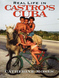 Title: Real life in Castro's Cuba, Author: Catherine Moses