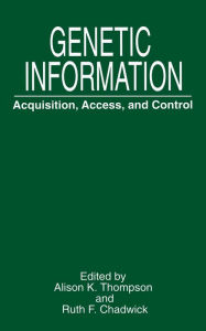 Title: Genetic Information: Acquisition, Access, and Control, Author: Alison K. Thompson
