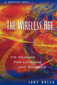 Title: The Wireless Age: Its Meaning for Learning and Schools, Author: Judy Breck