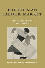 Title: The Russian Labour Market: Between Transition and Turmoil, Author: Vladimir Gimpelson