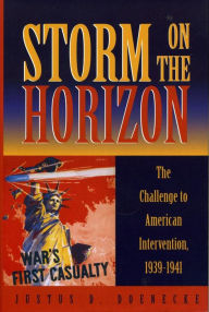 Title: Storm on the Horizon: The Challenge to American Intervention, 1939-1941, Author: Justus D. Doenecke