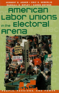Title: American Labor Unions in the Electoral Arena, Author: Herbert B. Asher