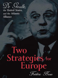 Title: Two Strategies for Europe: De Gaulle, the United States, and the Atlantic Alliance, Author: Frédéric Bozo