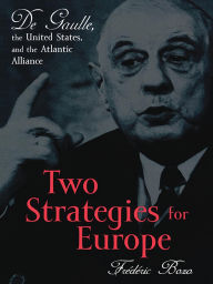 Title: Two Strategies for Europe: De Gaulle, the United States, and the Atlantic Alliance, Author: Frédéric Bozo