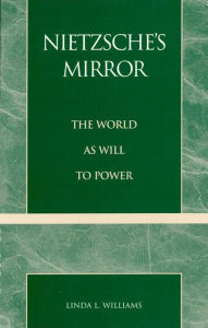 Title: Nietzsche's Mirror: The World as Will to Power, Author: Linda L. Williams