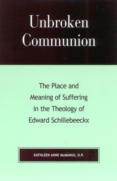 Unbroken Communion: The Place and Meaning of Suffering in the Theology of Edward Schillebeeckx