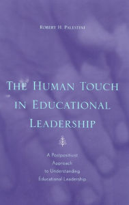 Title: The Human Touch in Education Leadership: A Postpositivist Approach to Understanding Educational Leadership, Author: Robert Palestini Ed.D Professor of Educational Leadership Emeritus; Former Dean of Graduate and C