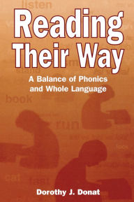 Title: Reading Their Way: A Balance of Phonics and Whole Language, Author: Dorothy J. Donat