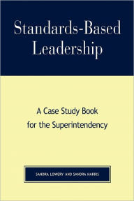 Title: Standards-Based Leadership: A Case Study Book for the Superintendency, Author: Sandra Lowery