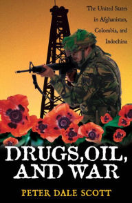 Title: Drugs, Oil, and War: The United States in Afghanistan, Colombia, and Indochina, Author: Peter Dale Scott University of California