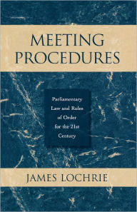 Title: Meeting Procedures: Parliamentary Law and Rules of Order for the 21st Century, Author: James Lochrie