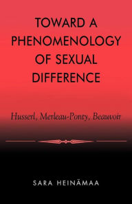 Title: Toward a Phenomenology of Sexual Difference: Husserl, Merleau-Ponty, Beauvoir, Author: Sara Heinämaa Professor of Philosophy