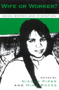 Title: Wife or Worker?: Asian Women and Migration, Author: Nicola Piper