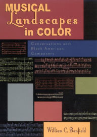 Title: Musical Landscapes in Color: Conversations with Black American Composers, Author: Bill Banfield