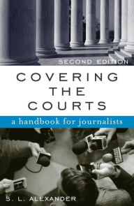 Title: Covering the Courts: A Handbook for Journalists, Author: S L Alexander