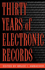 Title: Thirty Years of Electronic Records, Author: Bruce I. Ambacher