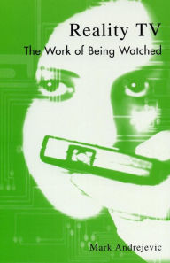 Title: Reality TV: The Work of Being Watched, Author: Mark Andrejevic