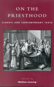 Title: On the Priesthood: Classic and Contemporary Texts, Author: Matthew Levering Mundelein Seminary