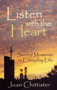 Title: Listen with the Heart: Sacred Moments in Everyday Life, Author: Sister Joan Chittister author of Called to Question; columnist in National Catholic Reporter